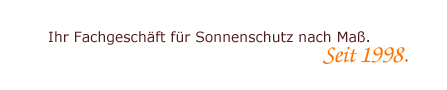 Ihr Fachgeschäft für Sonnenschutz nach Maß. Seit 1998.